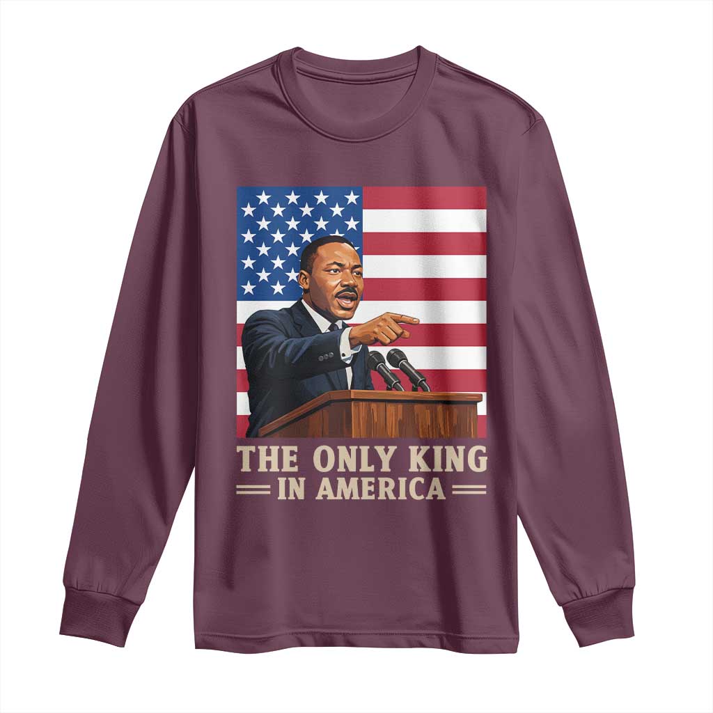 The Only King In America Long Sleeve Shirt Honoring Martin Luther King Jr TS12 Maroon Print Your Wear