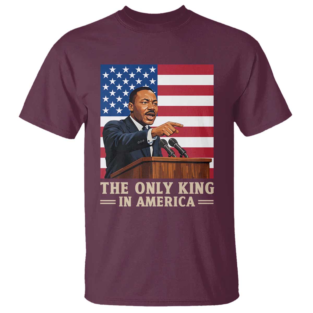 The Only King In America T Shirt Honoring Martin Luther King Jr TS12 Maroon Print Your Wear
