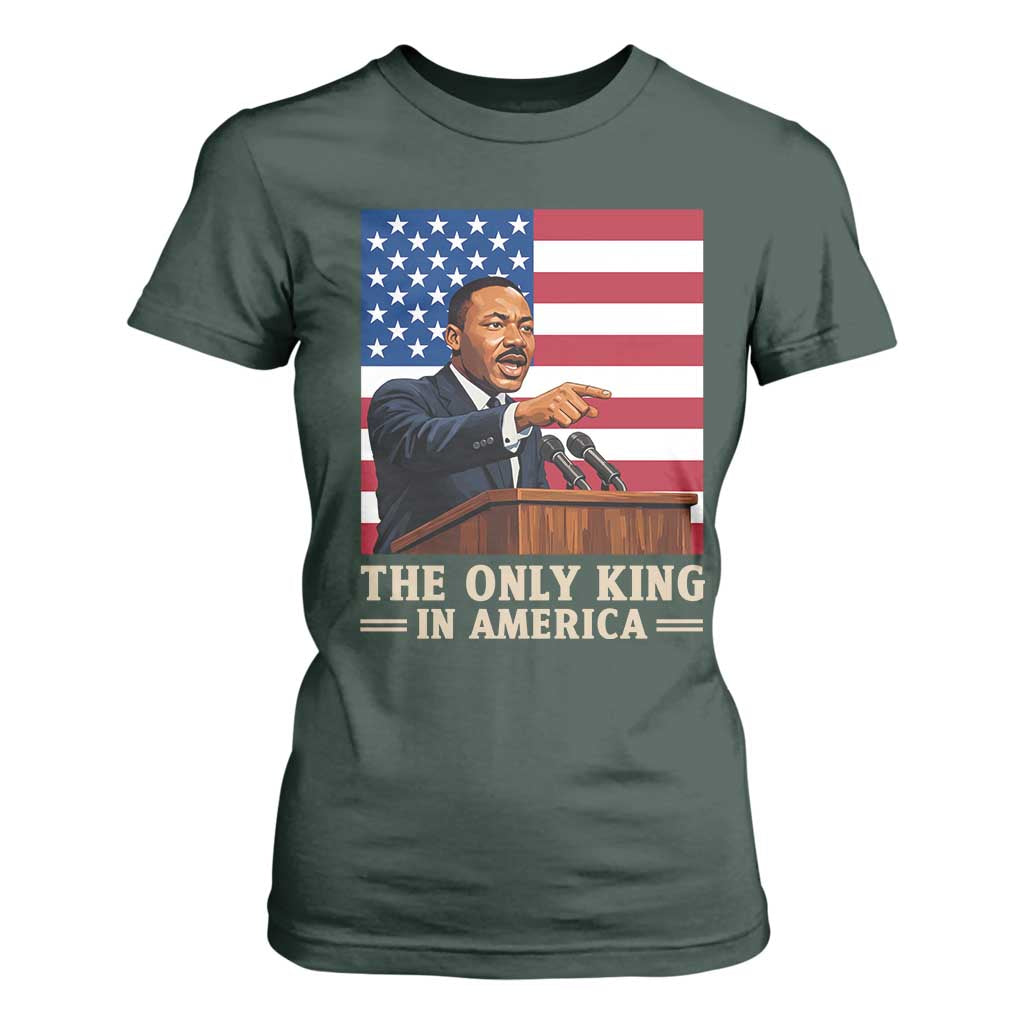 The Only King In America T Shirt For Women Honoring Martin Luther King Jr TS12 Dark Forest Green Print Your Wear