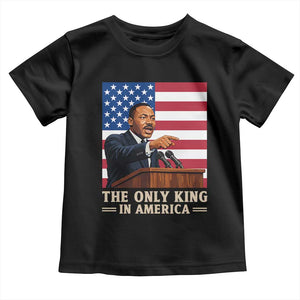 The Only King In America Toddler T Shirt Honoring Martin Luther King Jr TS12 Black Print Your Wear