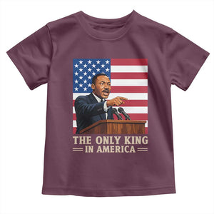 The Only King In America Toddler T Shirt Honoring Martin Luther King Jr TS12 Maroon Print Your Wear