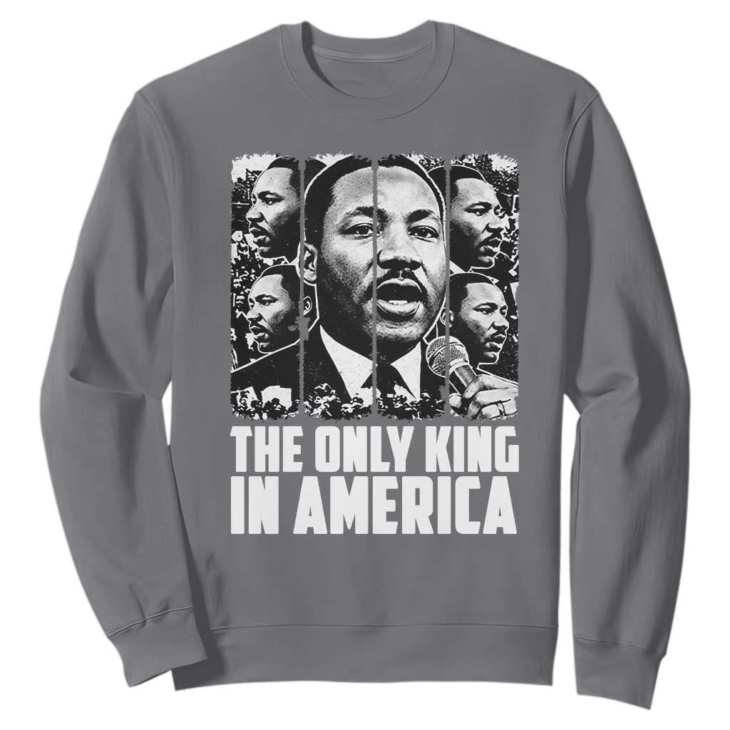 Legacy Of Martin Luther King Jr Sweatshirt The Only King In America TS12 Charcoal Print Your Wear
