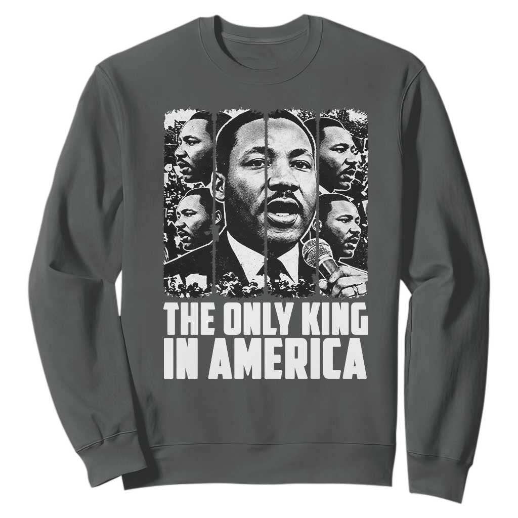 Legacy Of Martin Luther King Jr Sweatshirt The Only King In America TS12 Dark Heather Print Your Wear