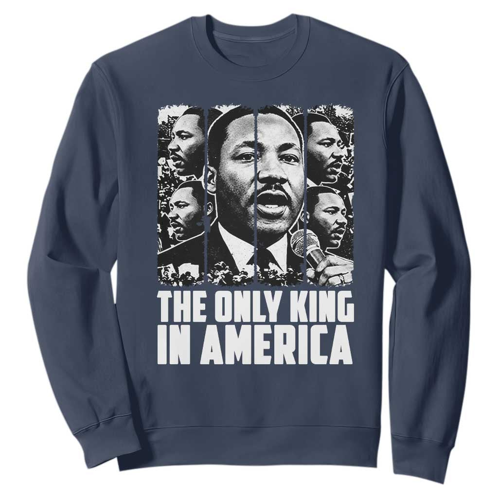Legacy Of Martin Luther King Jr Sweatshirt The Only King In America TS12 Navy Print Your Wear