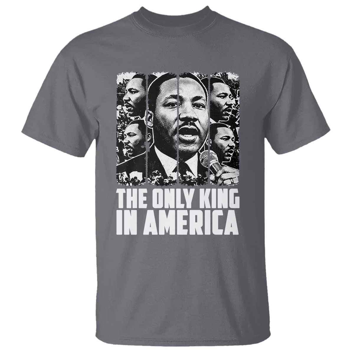 Legacy Of Martin Luther King Jr T Shirt The Only King In America TS12 Charcoal Print Your Wear