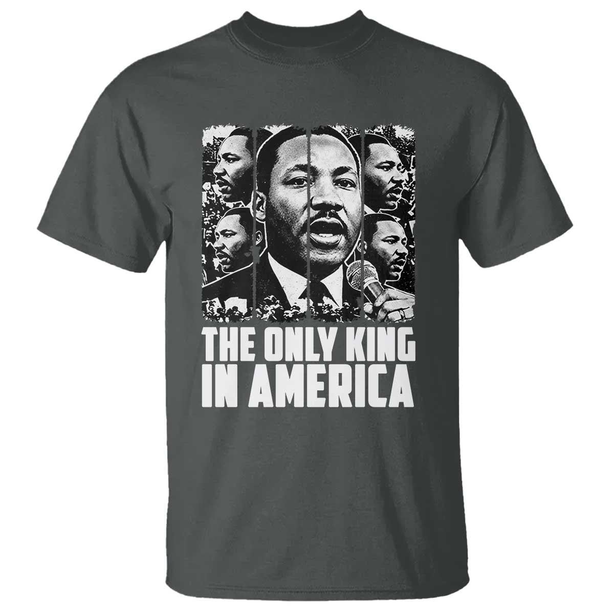 Legacy Of Martin Luther King Jr T Shirt The Only King In America TS12 Dark Heather Print Your Wear