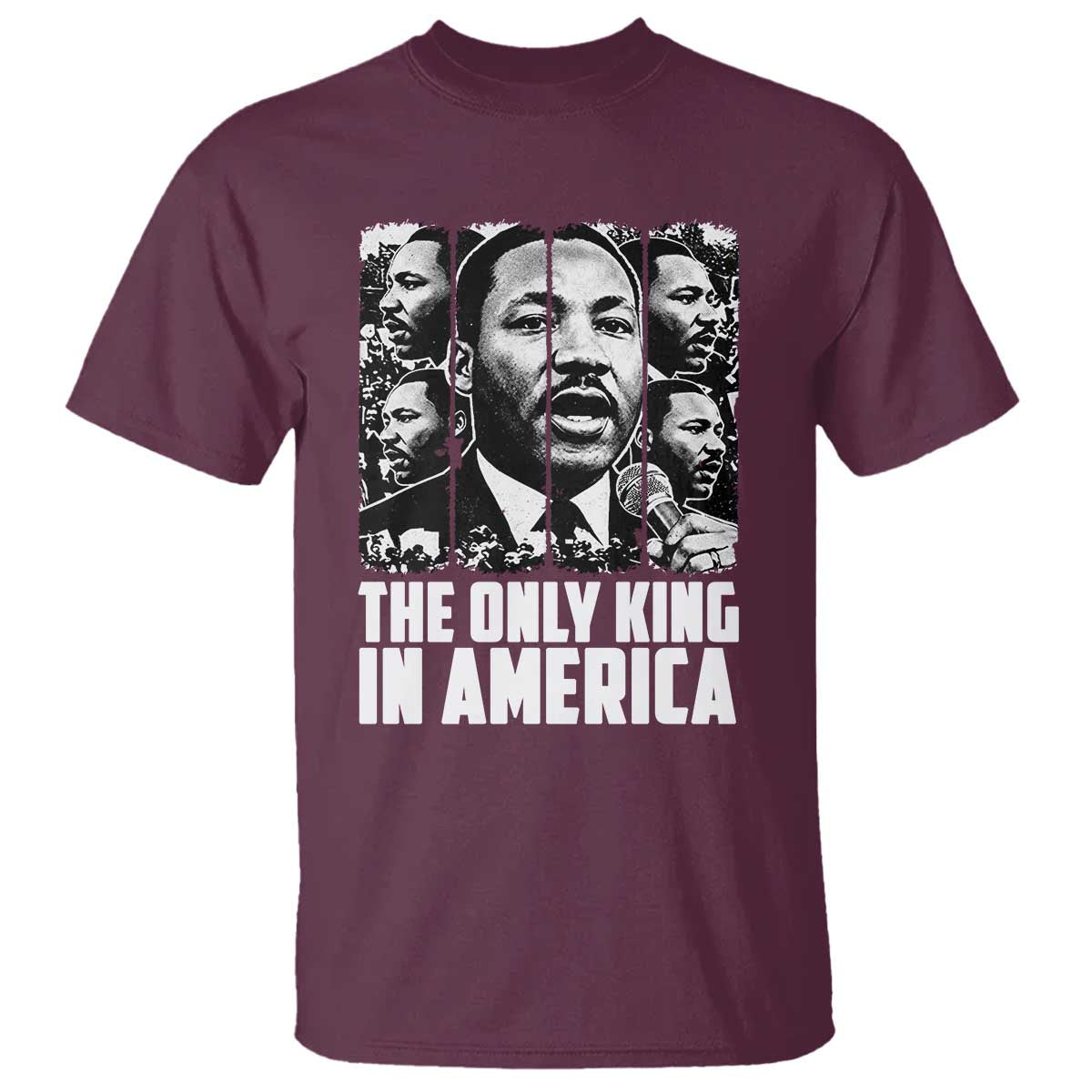 Legacy Of Martin Luther King Jr T Shirt The Only King In America TS12 Maroon Print Your Wear