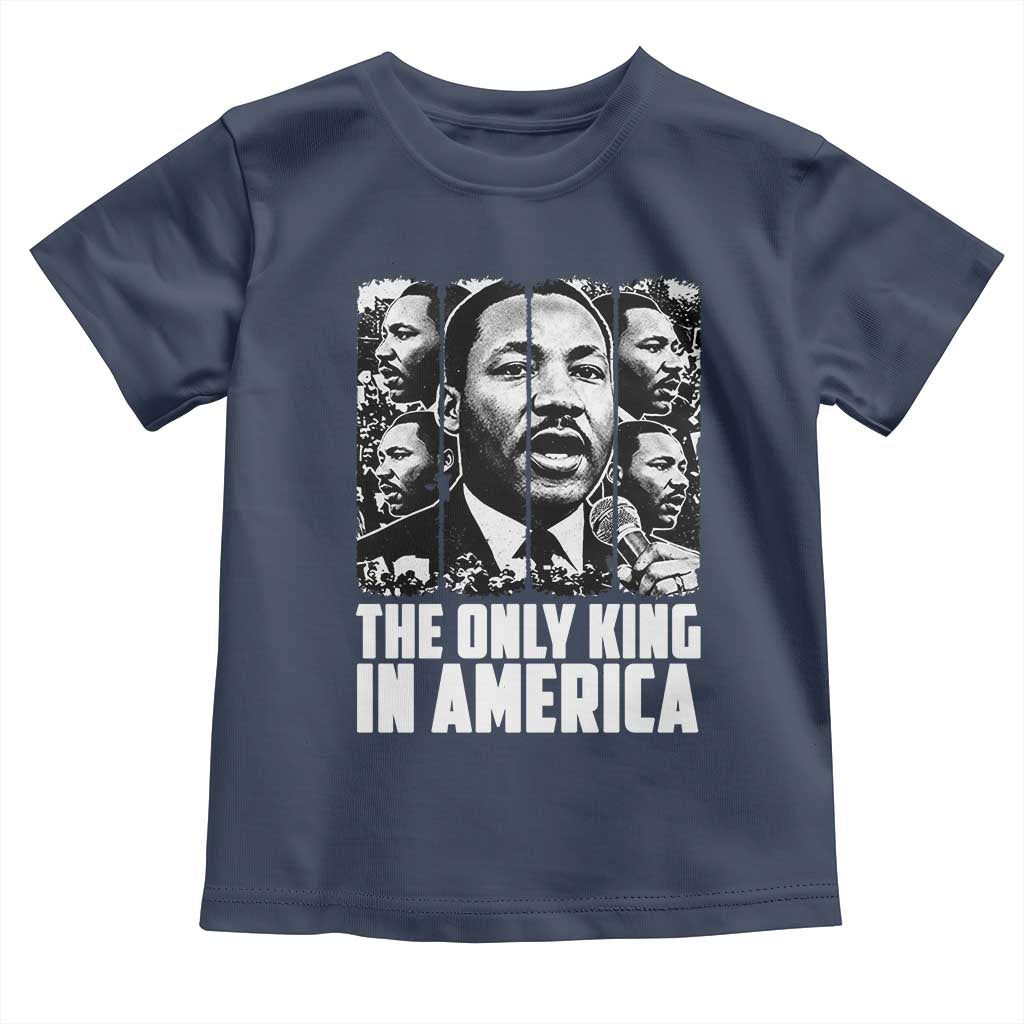 Legacy Of Martin Luther King Jr Toddler T Shirt The Only King In America TS12 Navy Print Your Wear