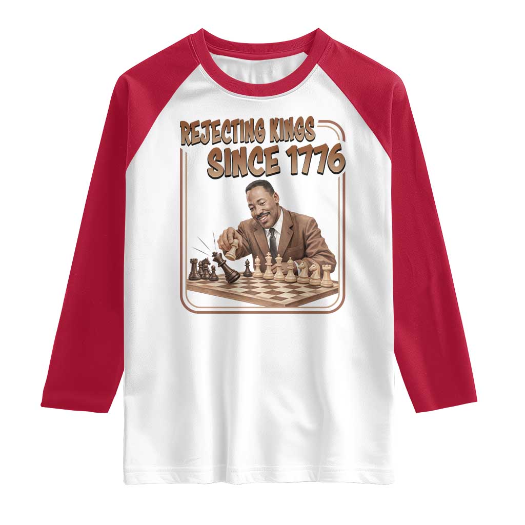 Martin Luther King Raglan Shirt Rejecting Kings Since 1776 TS12 White Red Print Your Wear