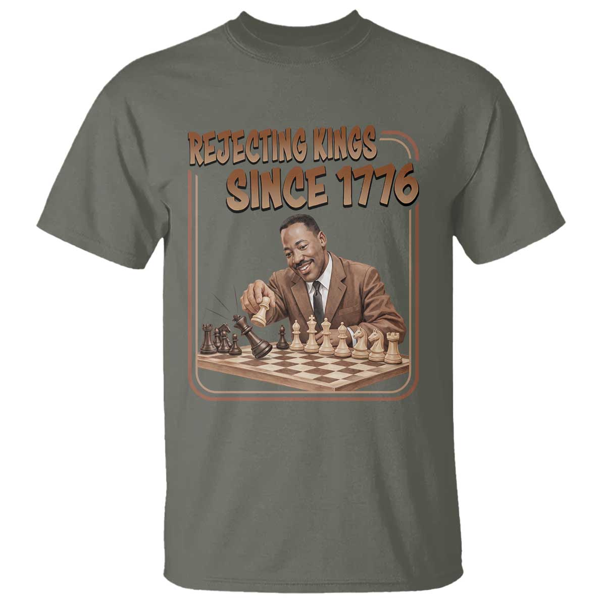 Martin Luther King T Shirt Rejecting Kings Since 1776 TS12 Military Green Print Your Wear
