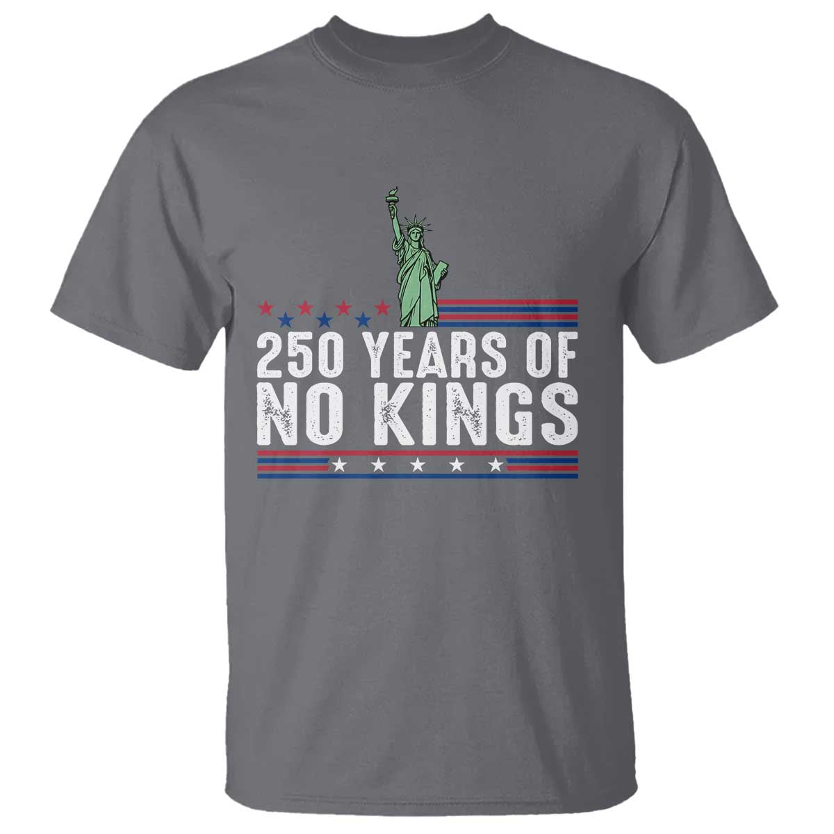 250 Years Of No Kings T Shirt Statue Of Liberty Freedom Protest TS12 Charcoal Print Your Wear