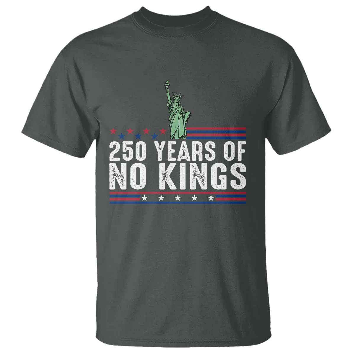 250 Years Of No Kings T Shirt Statue Of Liberty Freedom Protest TS12 Dark Heather Print Your Wear