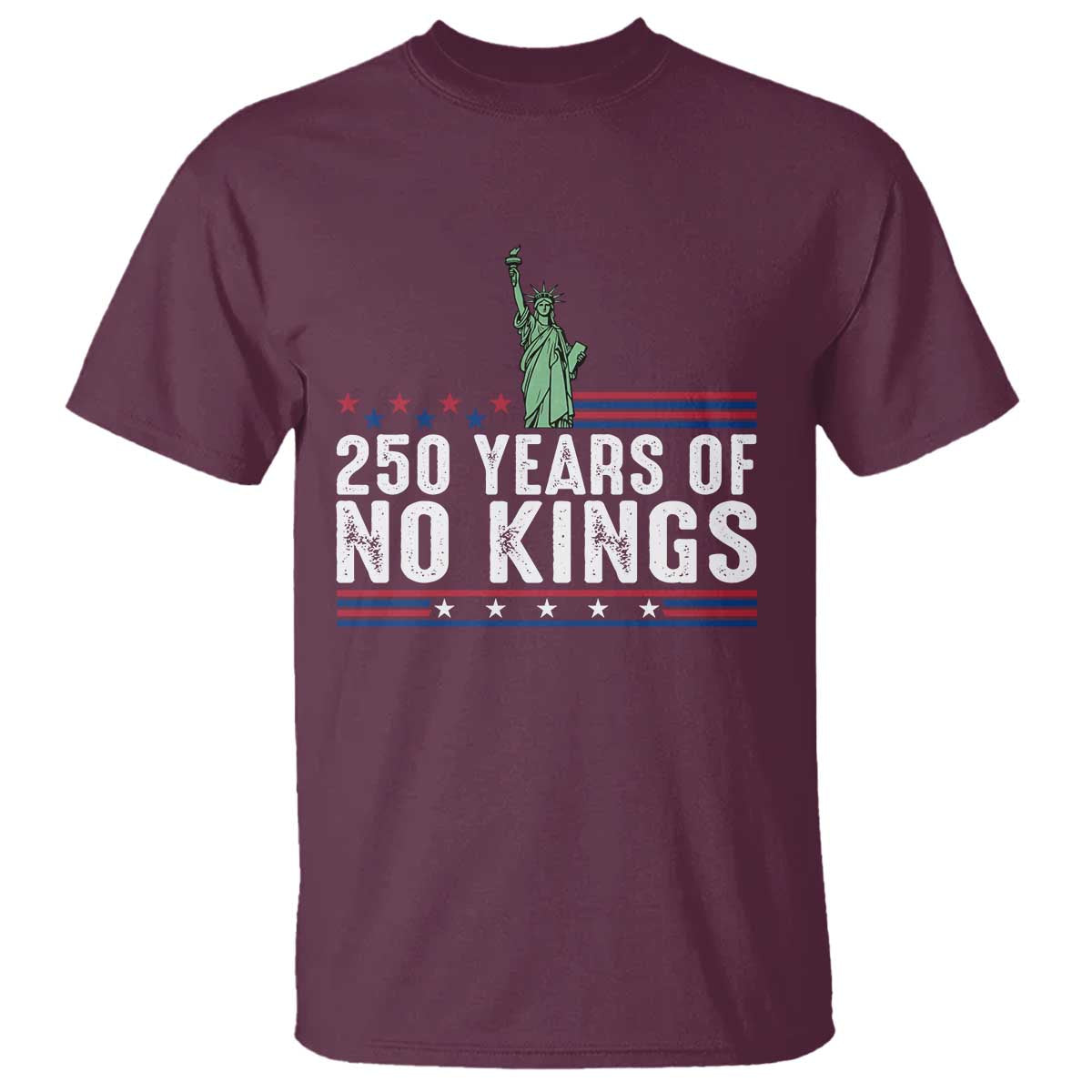 250 Years Of No Kings T Shirt Statue Of Liberty Freedom Protest TS12 Maroon Print Your Wear