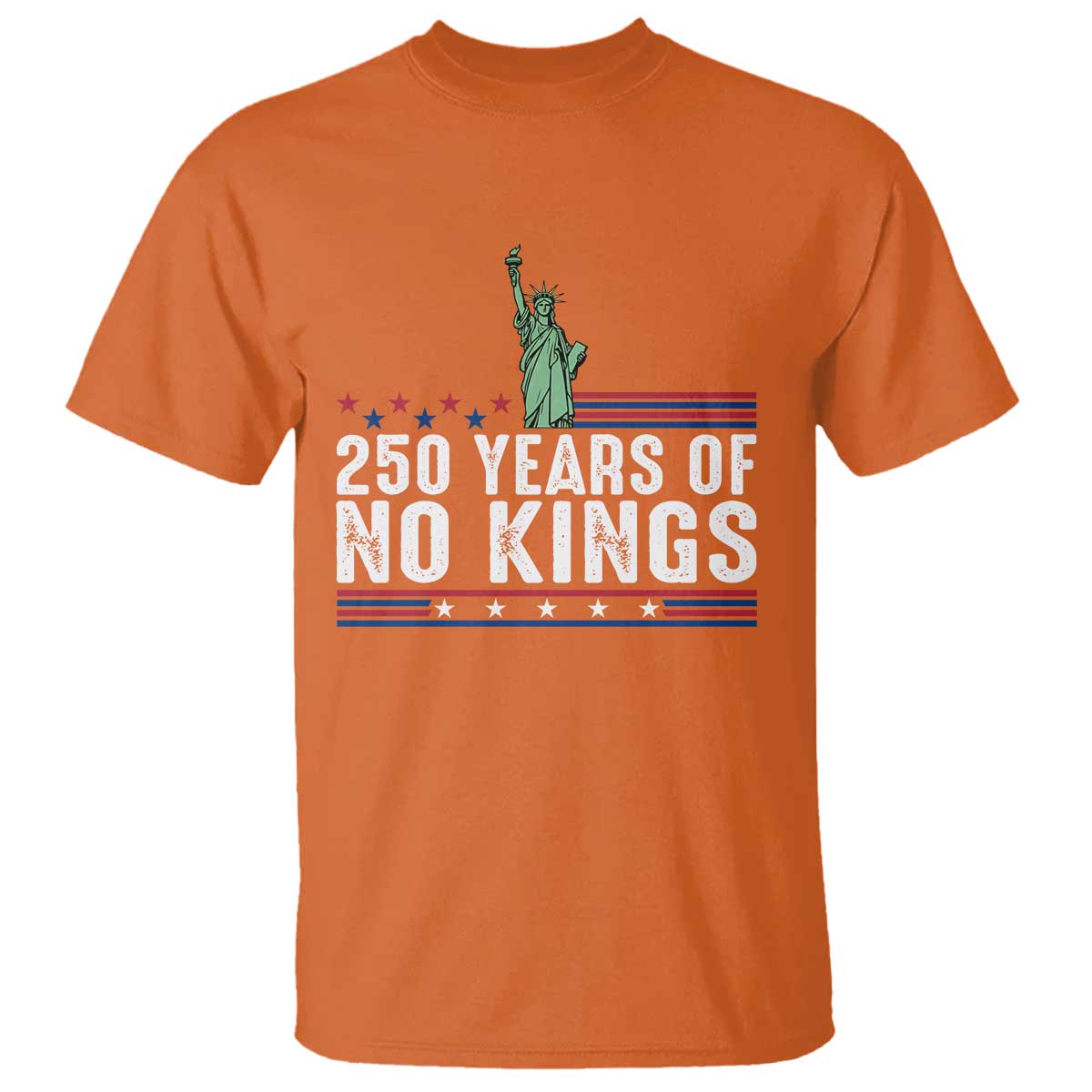 250 Years Of No Kings T Shirt Statue Of Liberty Freedom Protest TS12 Orange Print Your Wear