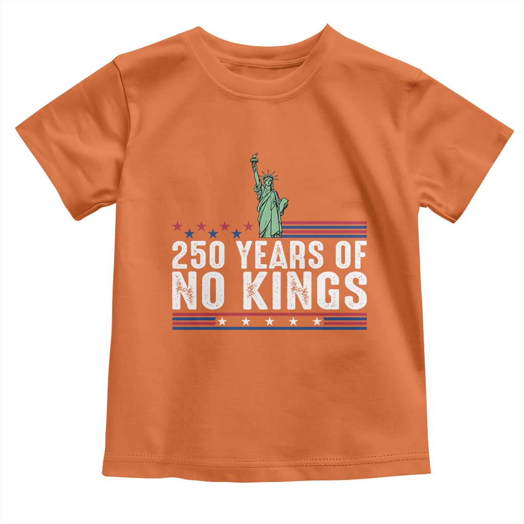 250 Years Of No Kings Toddler T Shirt Statue Of Liberty Freedom Protest TS12 Orange Print Your Wear
