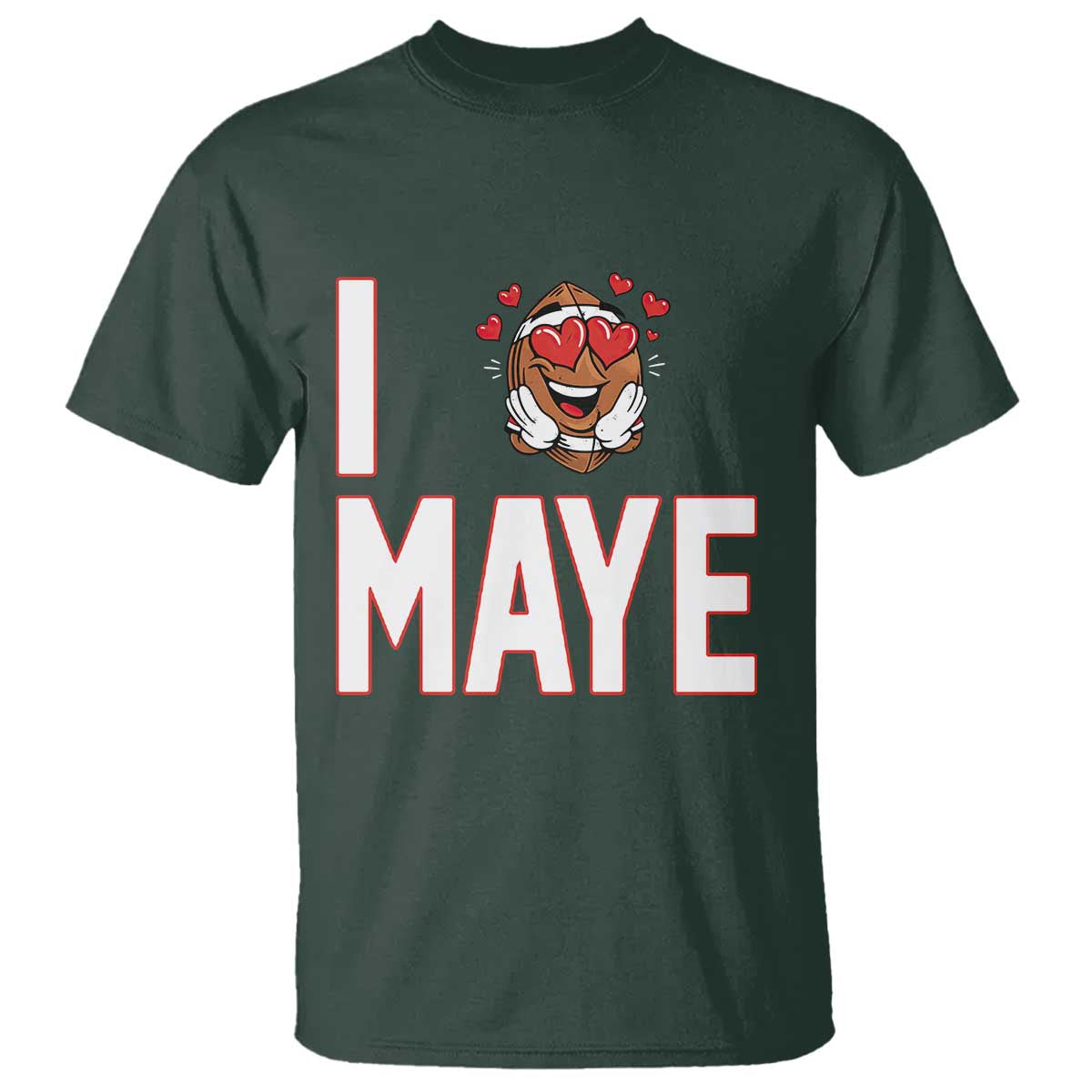I Love Maye T Shirt Football Lover Gift For NE Fan TS12 Dark Forest Green Print Your Wear