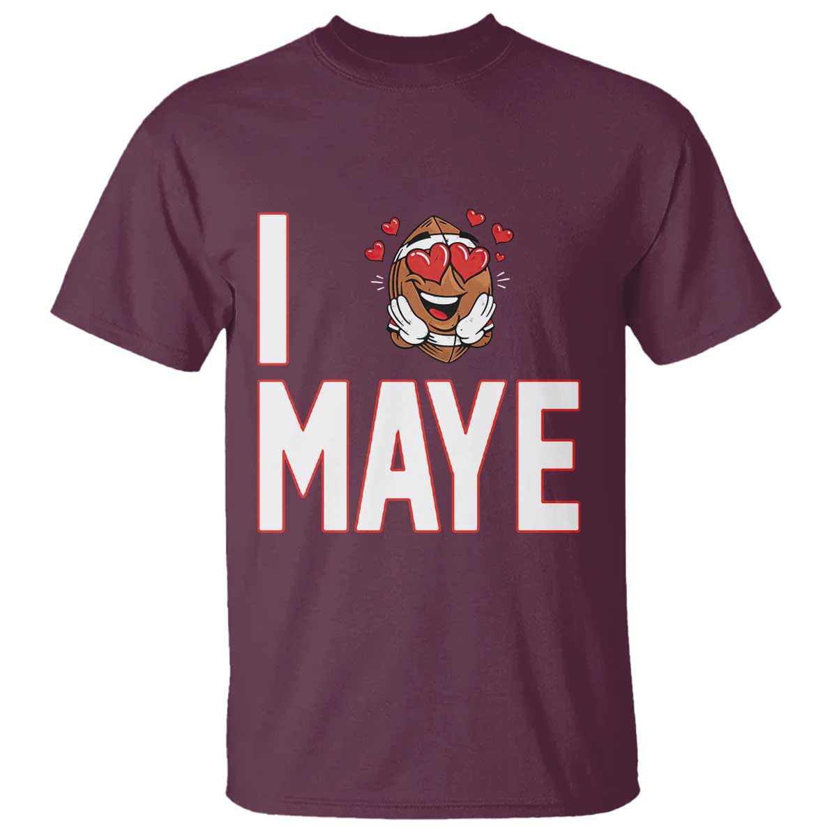 I Love Maye T Shirt Football Lover Gift For NE Fan TS12 Maroon Print Your Wear