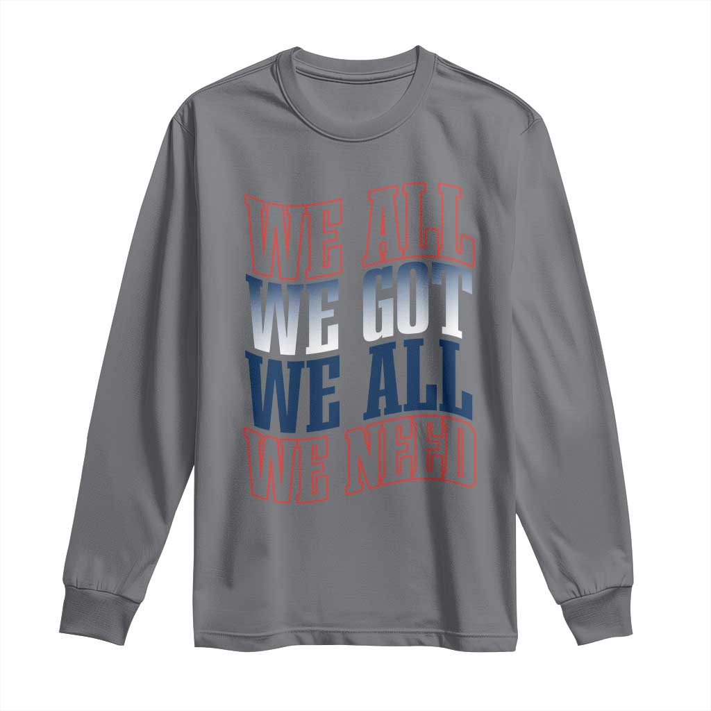 We All We Got We All We Need Long Sleeve Shirt NE Football Fan Gift TS12 Charcoal Print Your Wear