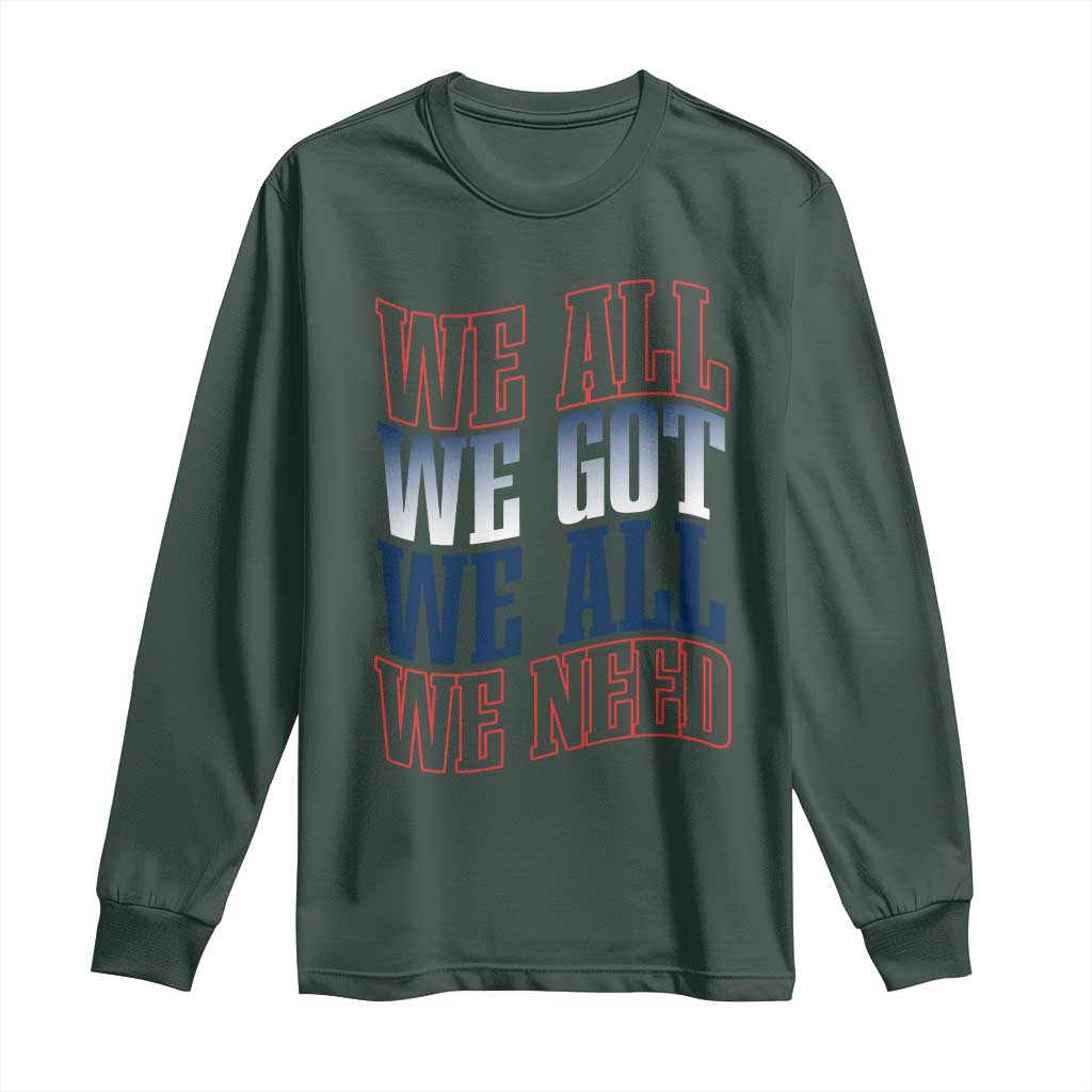 We All We Got We All We Need Long Sleeve Shirt NE Football Fan Gift TS12 Dark Forest Green Print Your Wear