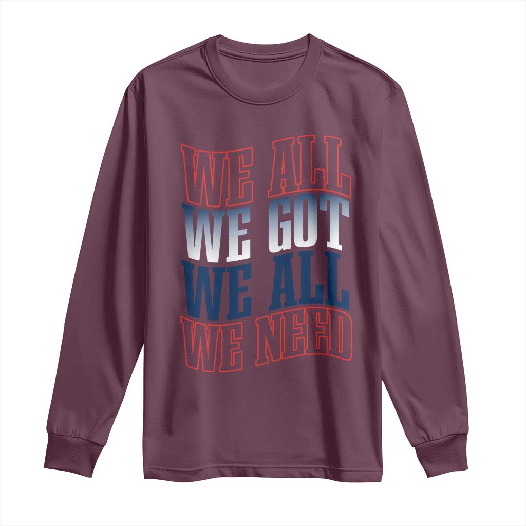 We All We Got We All We Need Long Sleeve Shirt NE Football Fan Gift TS12 Maroon Print Your Wear