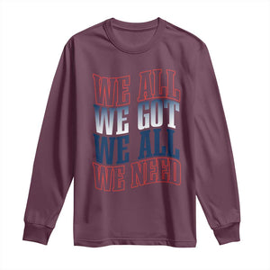 We All We Got We All We Need Long Sleeve Shirt NE Football Fan Gift TS12 Maroon Print Your Wear