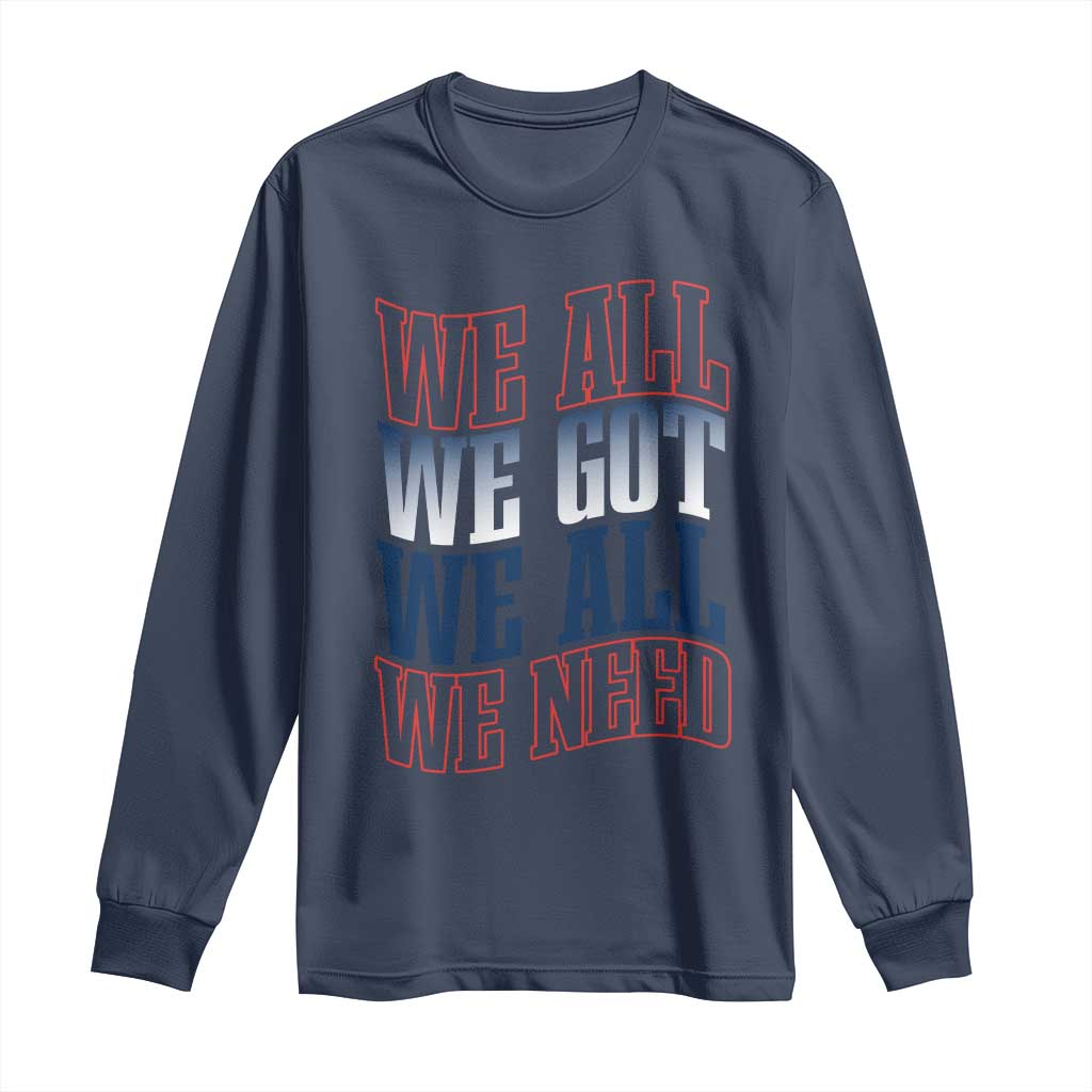 We All We Got We All We Need Long Sleeve Shirt NE Football Fan Gift TS12 Navy Print Your Wear