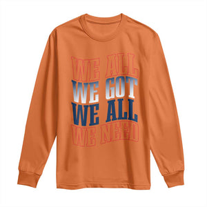 We All We Got We All We Need Long Sleeve Shirt NE Football Fan Gift TS12 Orange Print Your Wear