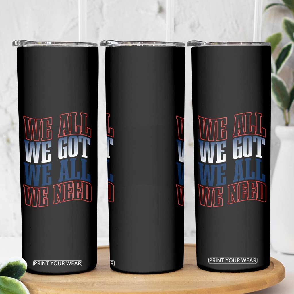 We All We Got We All We Need Skinny Tumbler NE Football Fan Gift TS12 Print Your Wear