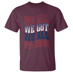 We All We Got We All We Need T Shirt NE Football Fan Gift TS12 Maroon Print Your Wear