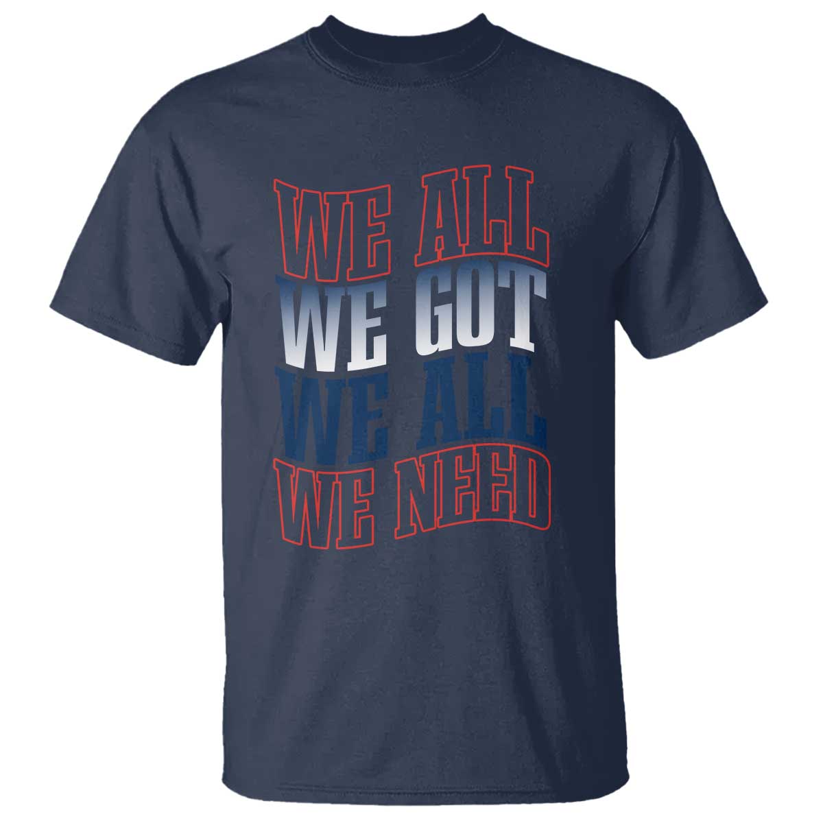 We All We Got We All We Need T Shirt NE Football Fan Gift TS12 Navy Print Your Wear