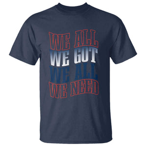 We All We Got We All We Need T Shirt NE Football Fan Gift TS12 Navy Print Your Wear