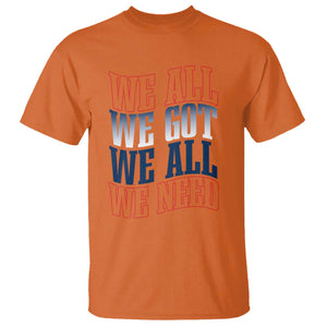 We All We Got We All We Need T Shirt NE Football Fan Gift TS12 Orange Print Your Wear