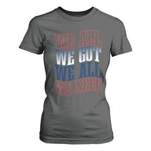 We All We Got We All We Need T Shirt For Women NE Football Fan Gift TS12 Dark Heather Print Your Wear