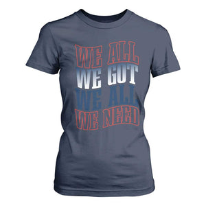 We All We Got We All We Need T Shirt For Women NE Football Fan Gift TS12 Navy Print Your Wear