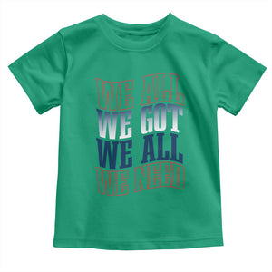 We All We Got We All We Need Toddler T Shirt NE Football Fan Gift TS12 Irish Green Print Your Wear