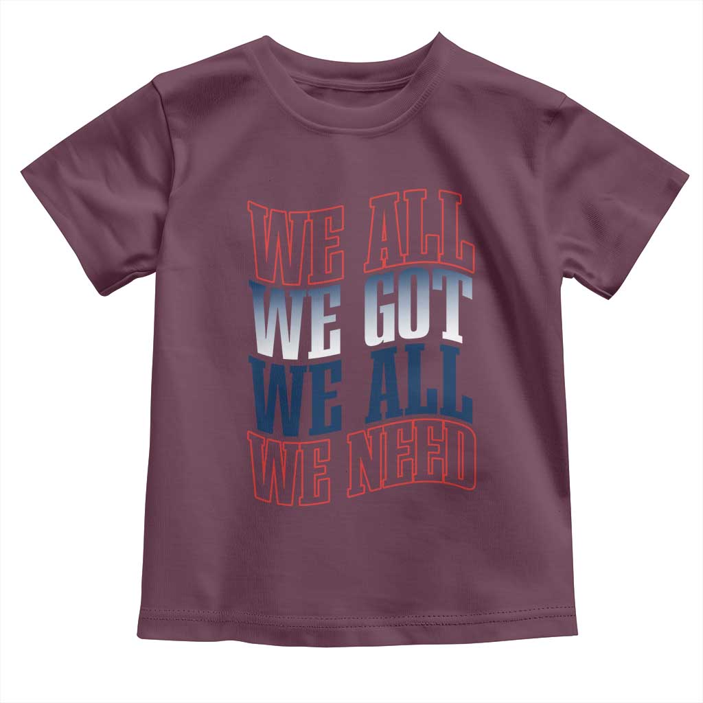 We All We Got We All We Need Toddler T Shirt NE Football Fan Gift TS12 Maroon Print Your Wear
