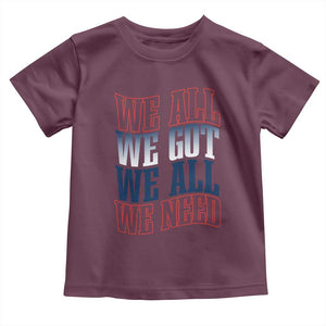 We All We Got We All We Need Toddler T Shirt NE Football Fan Gift TS12 Maroon Print Your Wear