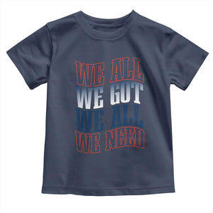 We All We Got We All We Need Toddler T Shirt NE Football Fan Gift TS12 Navy Print Your Wear