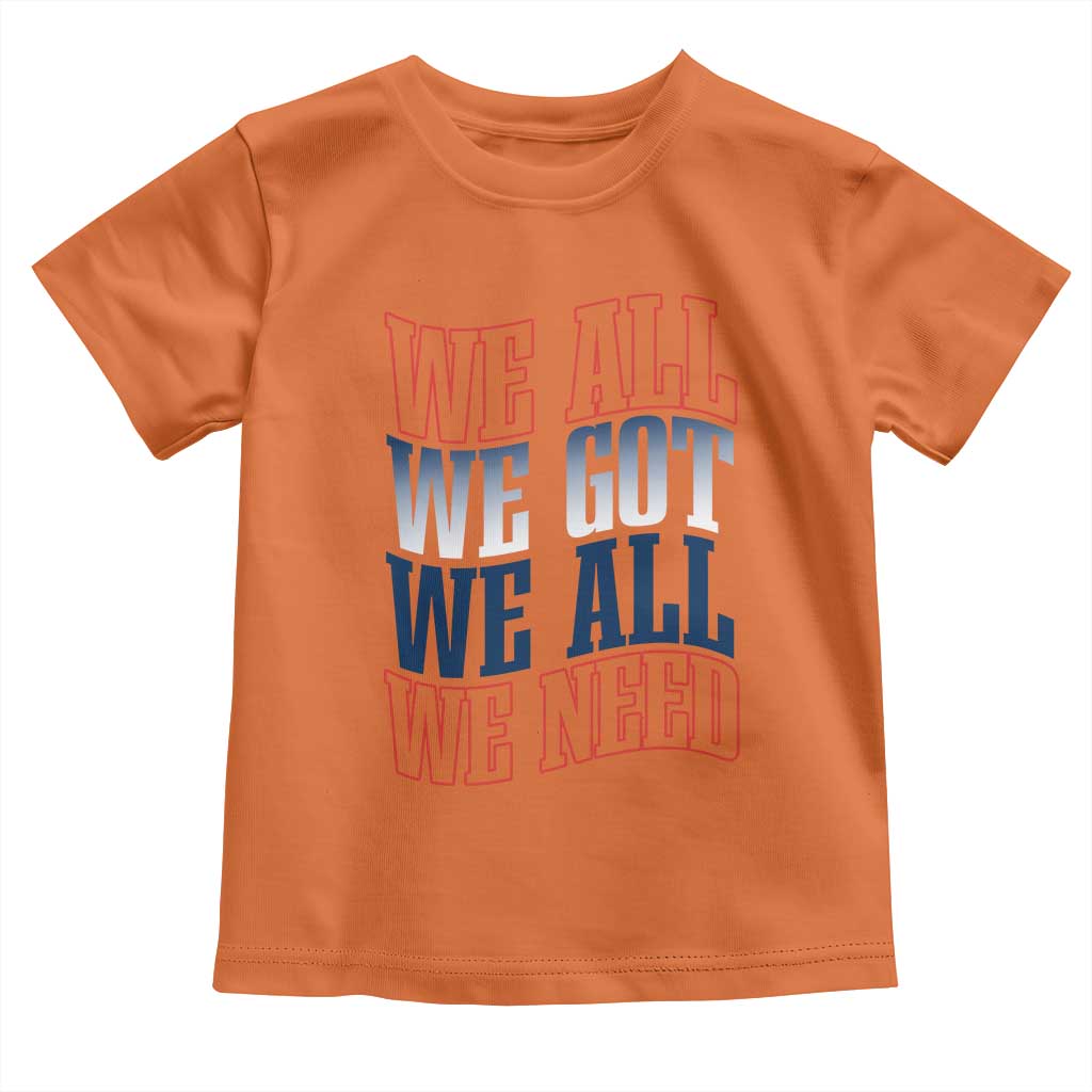 We All We Got We All We Need Toddler T Shirt NE Football Fan Gift TS12 Orange Print Your Wear