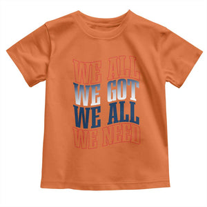 We All We Got We All We Need Toddler T Shirt NE Football Fan Gift TS12 Orange Print Your Wear