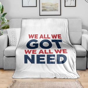We All We Got We All We Need Throw Blanket Funny Football Lover Gift TS12 Print Your Wear