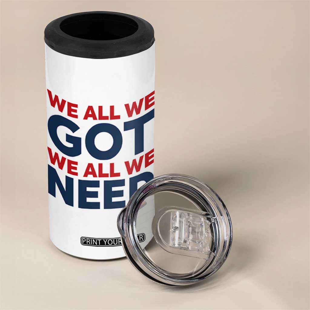 We All We Got We All We Need 4 in 1 Can Cooler Tumbler Funny Football Lover Gift TS12 Print Your Wear