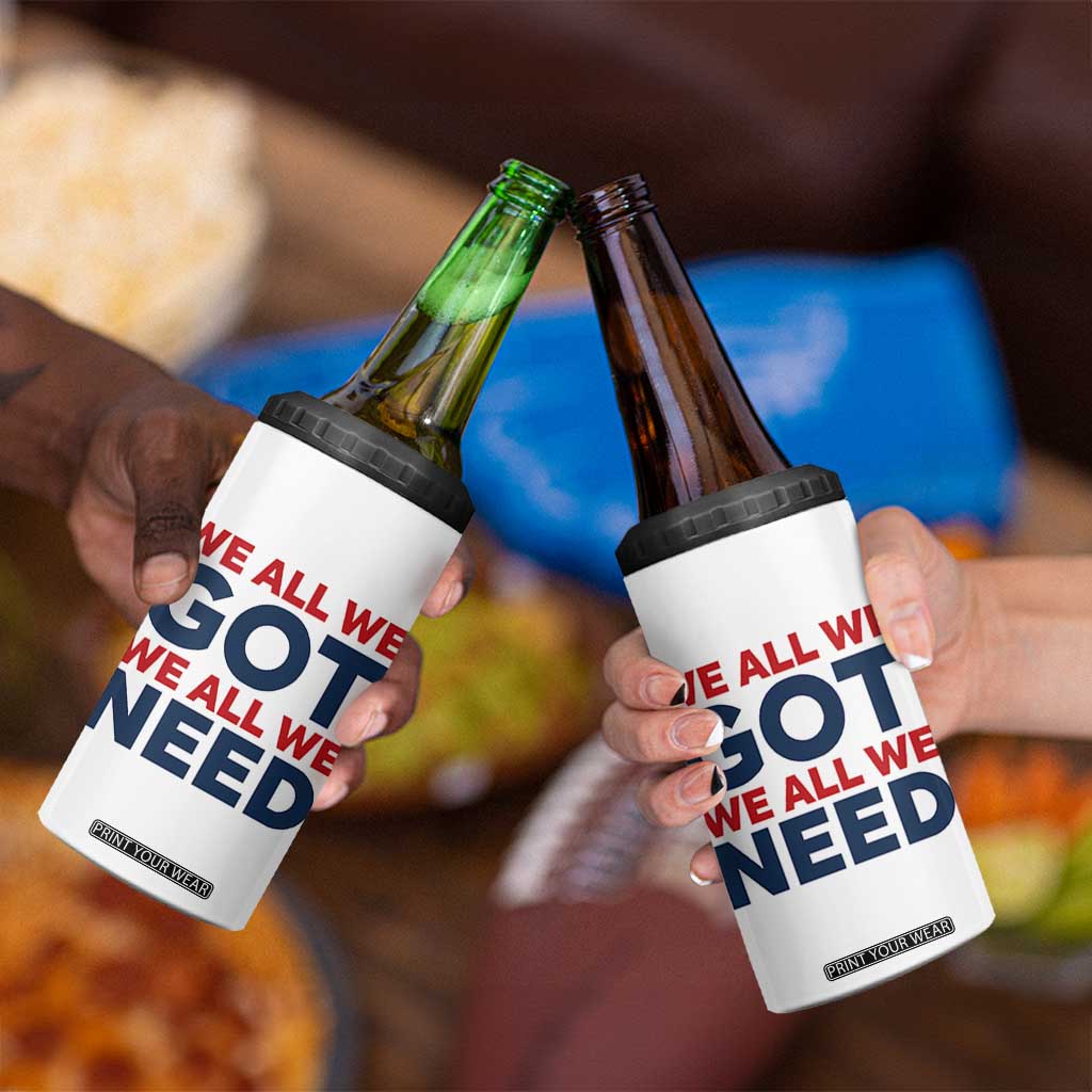 We All We Got We All We Need 4 in 1 Can Cooler Tumbler Funny Football Lover Gift TS12 Print Your Wear