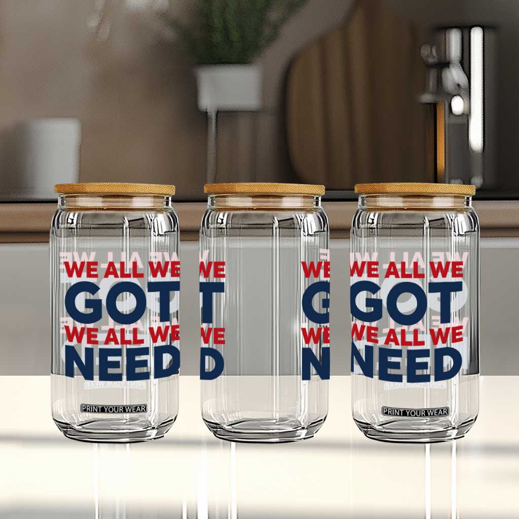 We All We Got We All We Need Glass Can Funny Football Lover Gift TS12 Print Your Wear