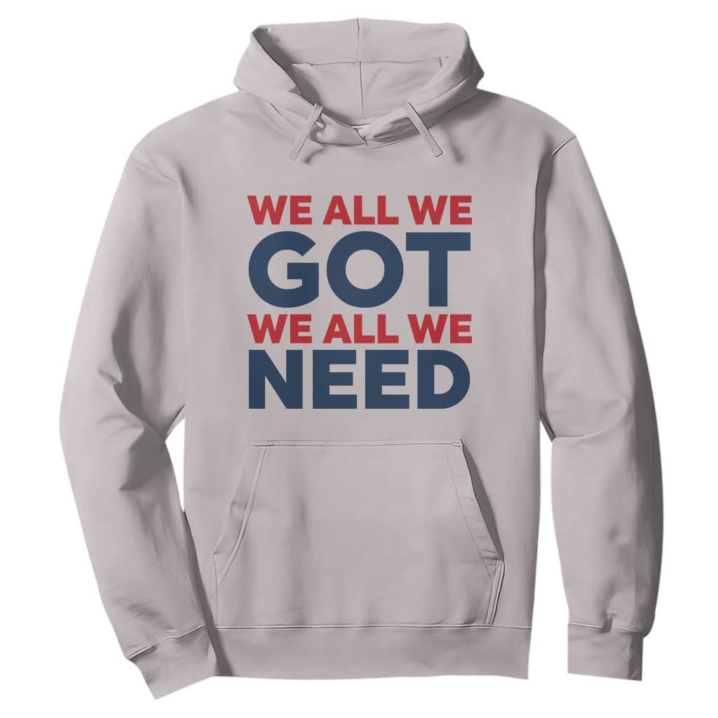 We All We Got We All We Need Hoodie Funny Football Lover Gift TS12 Ice Gray Print Your Wear