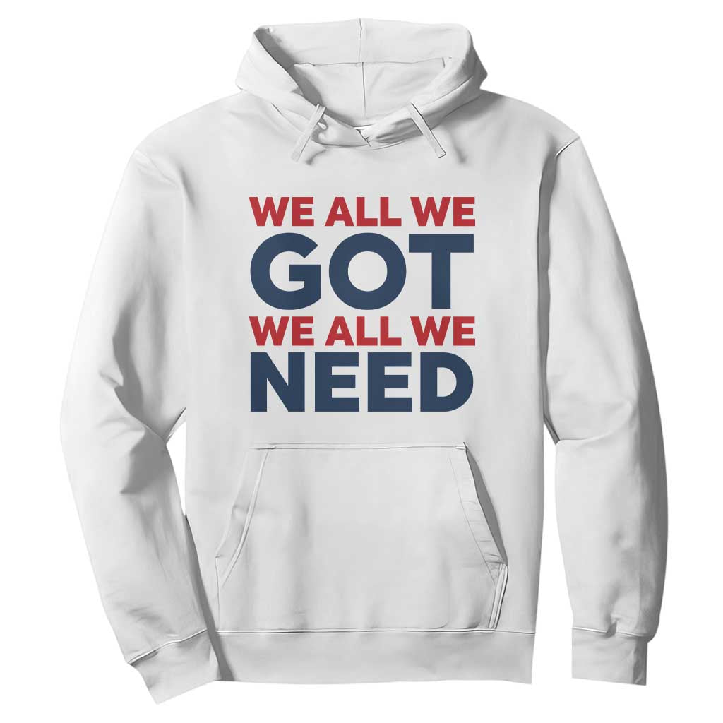 We All We Got We All We Need Hoodie Funny Football Lover Gift TS12 White Print Your Wear