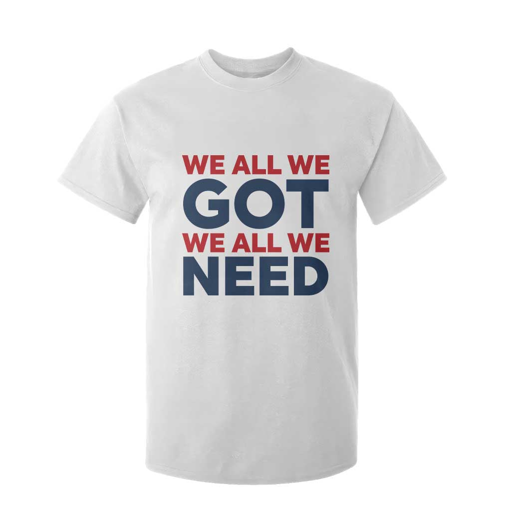 We All We Got We All We Need T Shirt For Kid Funny Football Lover Gift TS12 White Print Your Wear