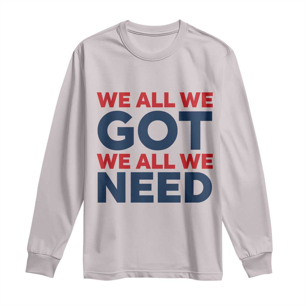 We All We Got We All We Need Long Sleeve Shirt Funny Football Lover Gift TS12 Ice Gray Print Your Wear