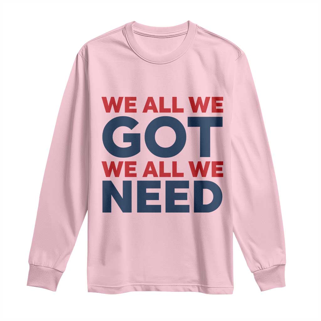 We All We Got We All We Need Long Sleeve Shirt Funny Football Lover Gift TS12 Light Pink Print Your Wear