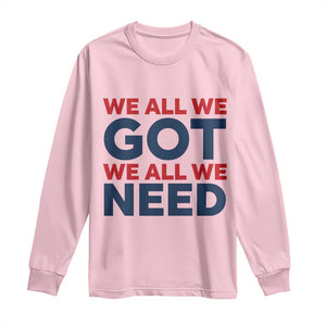 We All We Got We All We Need Long Sleeve Shirt Funny Football Lover Gift TS12 Light Pink Print Your Wear